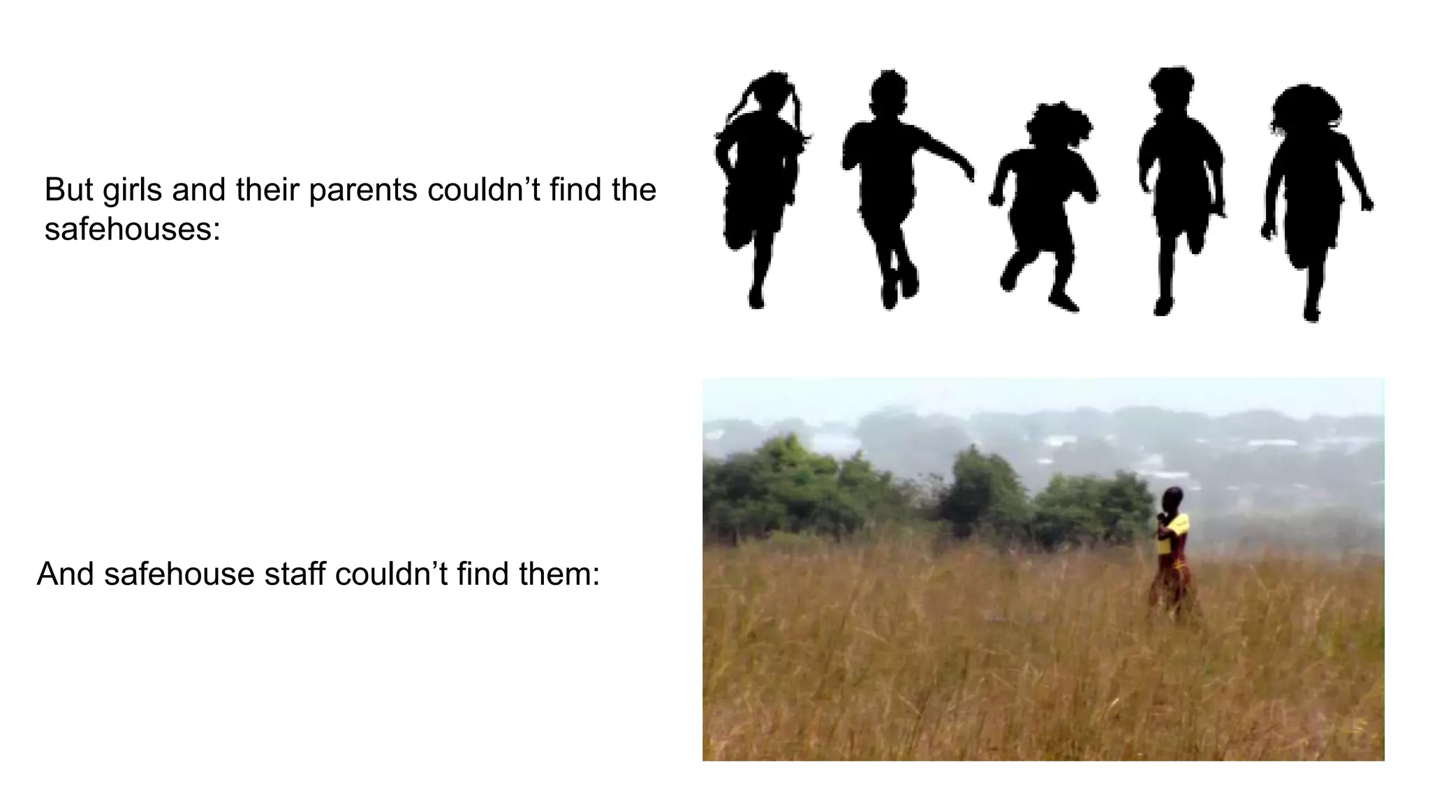 But girls and their parents couldn’t find the
safehouses:
And safehouse staff couldn’t find them:
 