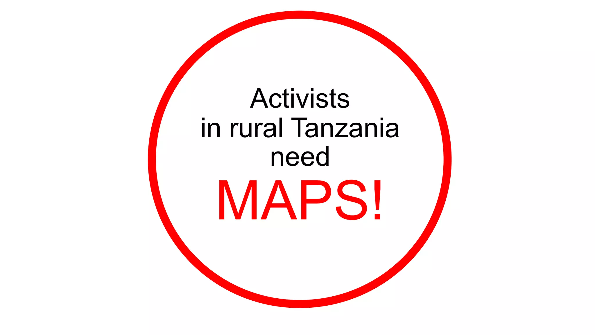 Activists
in rural Tanzania
need
MAPS!
 