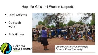 Local FGM survivor and Hope
Director Rhobi Samwelly
Hope for Girls and Women supports:
• Local Activists
• Outreach
work
•...