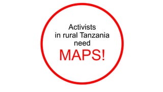 Activists
in rural Tanzania
need
MAPS!
 