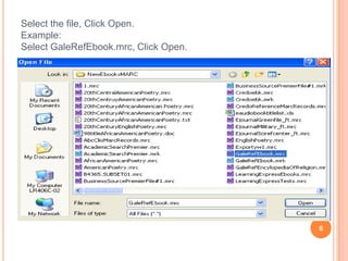 Select the file, Click Open.
Example:
Select GaleRefEbook.mrc, Click Open.




                                       6
 