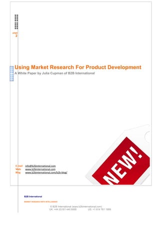 page
  2




 Using Market Research For Product Development
 A White Paper by Julia Cupman of B2B International




  E-ma...