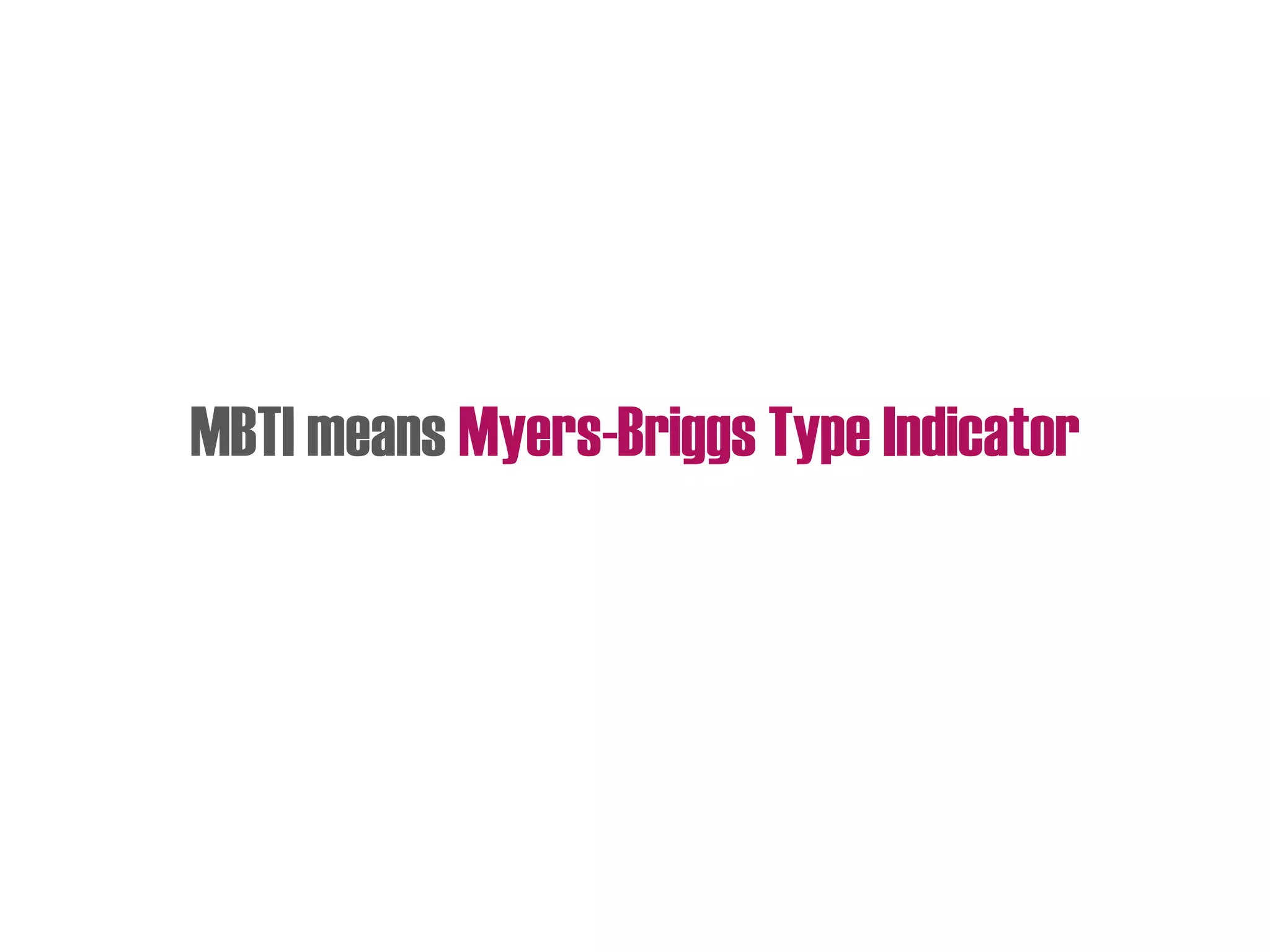 MBTI means Myers-Briggs Type Indicator
 