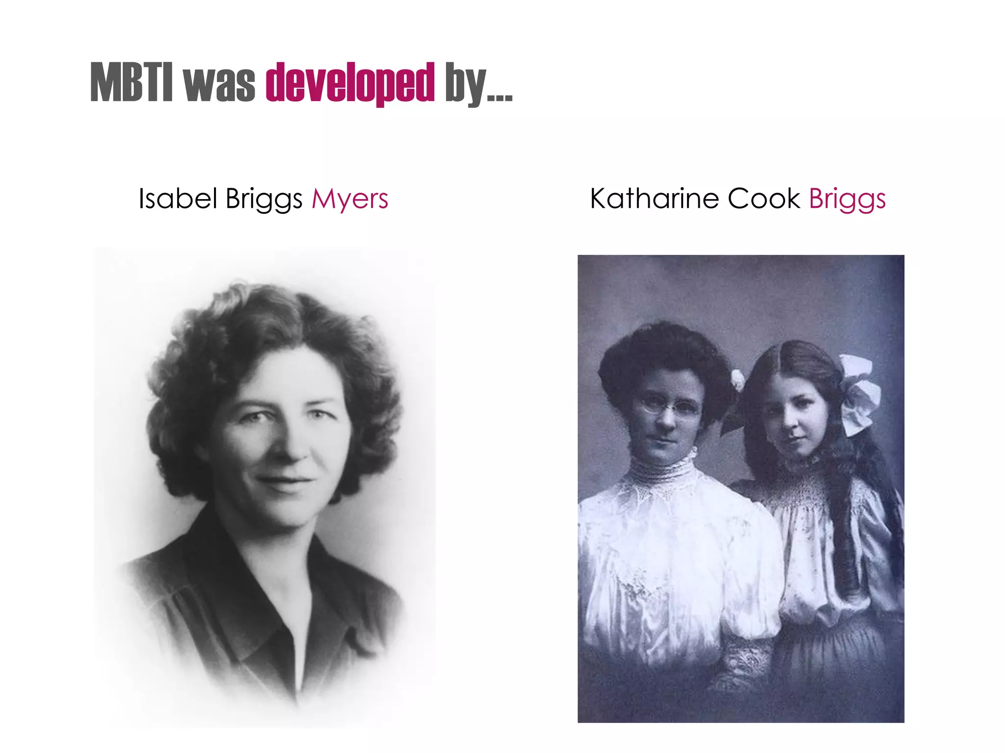MBTI was developed by…
Isabel Briggs Myers Katharine Cook Briggs
 