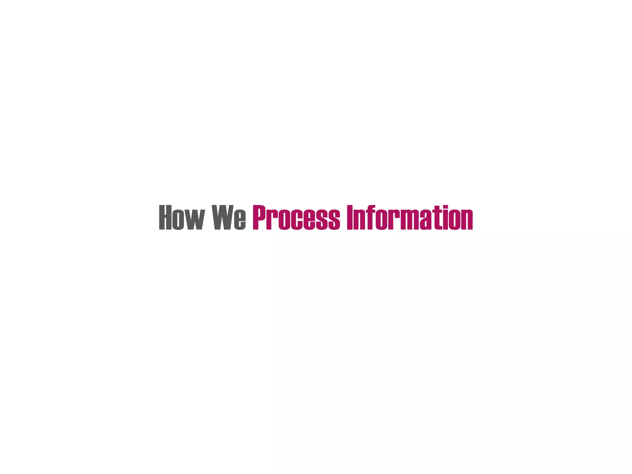 How We Process Information
 