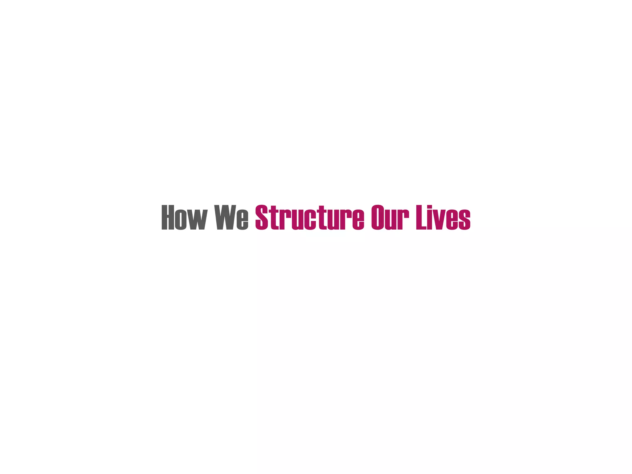 How We Structure Our Lives
 