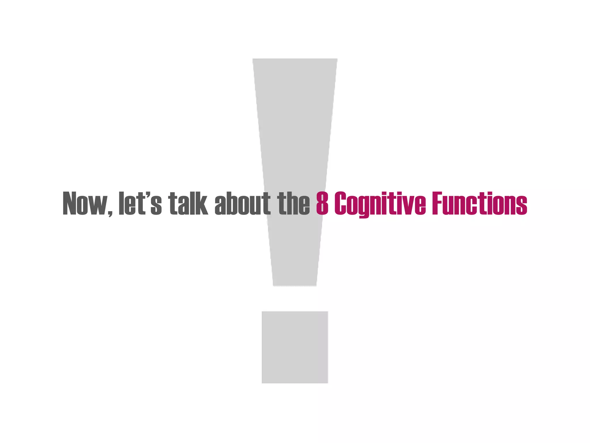Now, let’s talk about the 8 Cognitive Functions
 