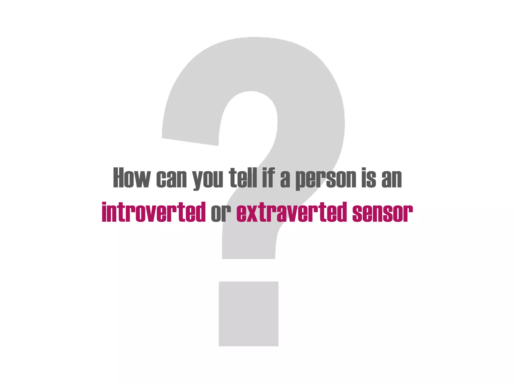 How can you tell if a person is an
introverted or extraverted sensor
 