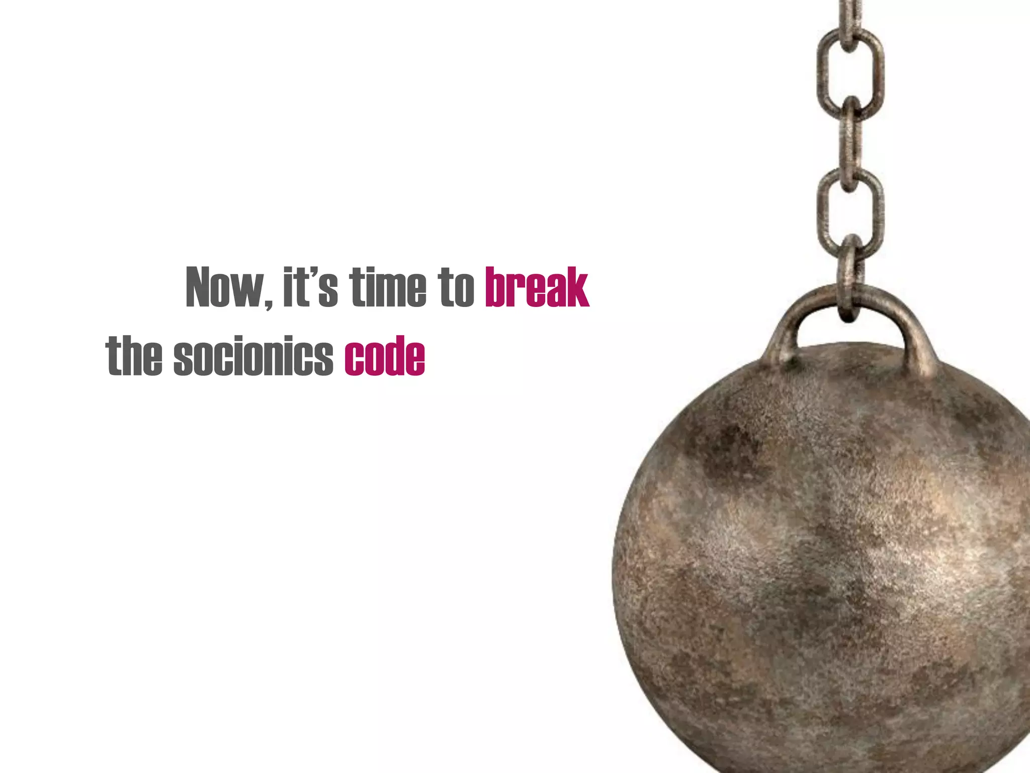 Now, it’s time to break
the socionics code
 