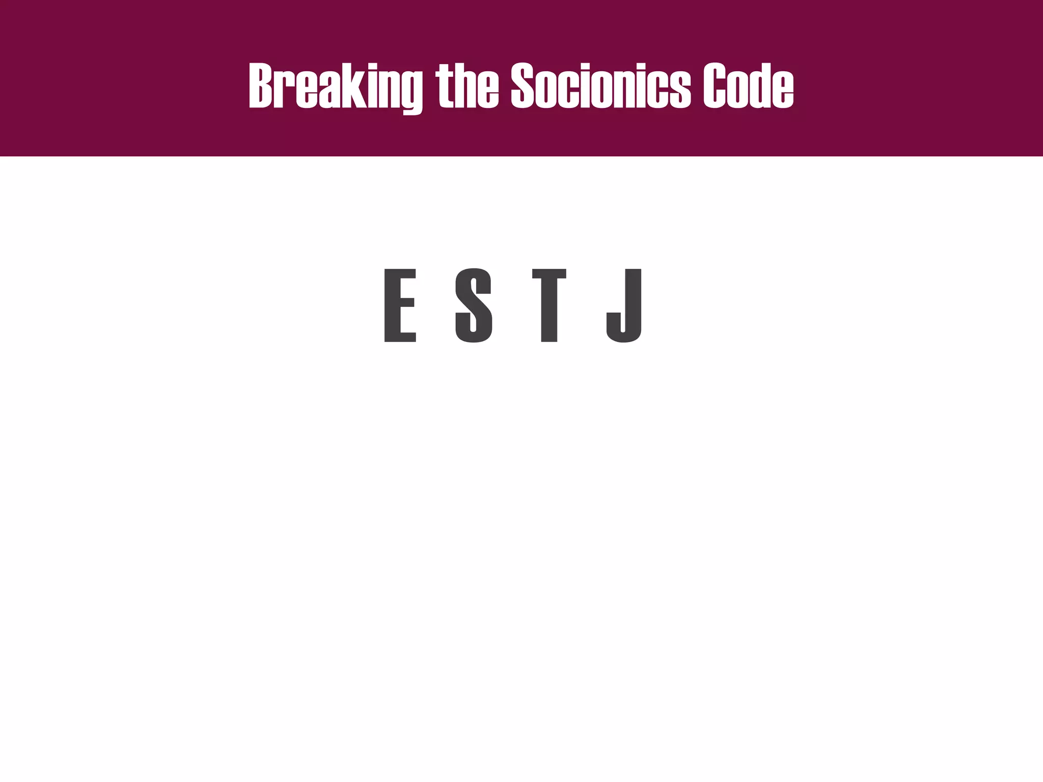 Breaking the Socionics Code
E S T J
 