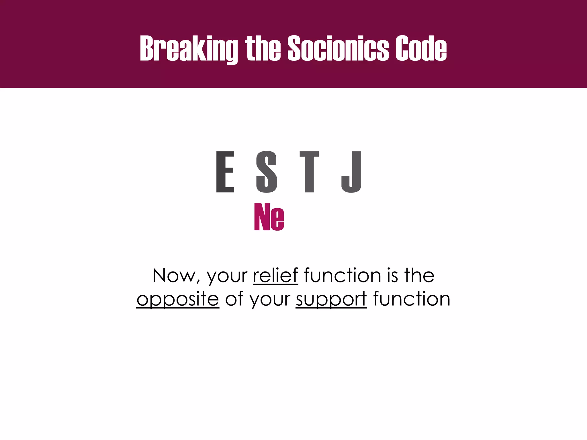 Breaking the Socionics Code
E S T J
Now, your relief function is the
opposite of your support function
Ne
 