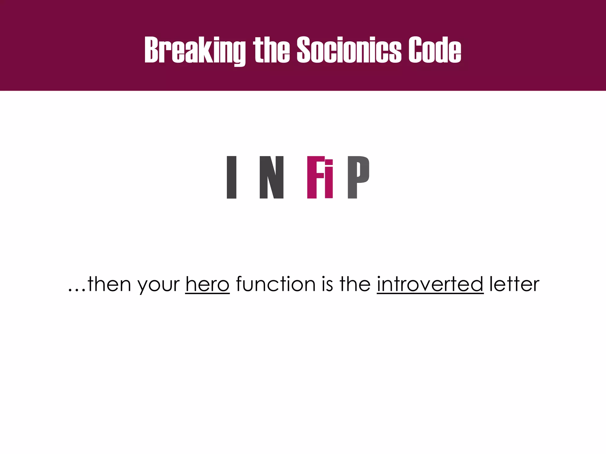 Breaking the Socionics Code
I N F P
…then your hero function is the introverted letter
i
 