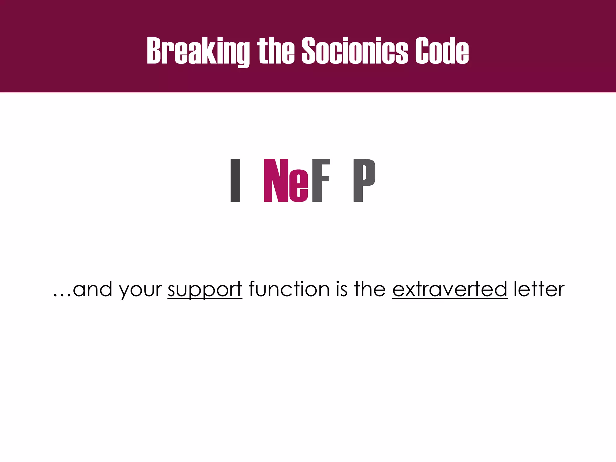 Breaking the Socionics Code
I N F P
…and your support function is the extraverted letter
e
 