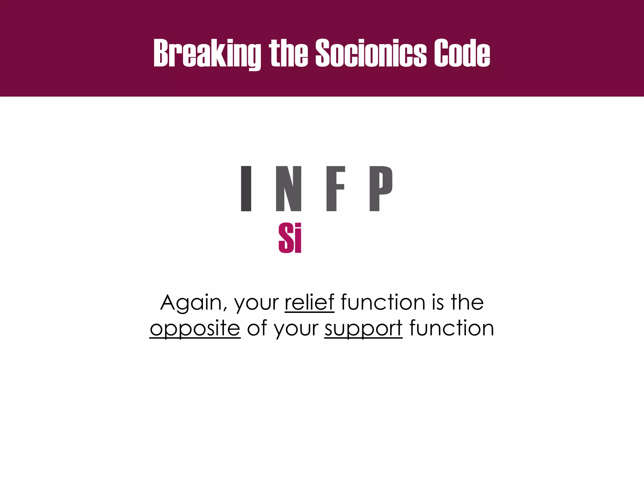 Breaking the Socionics Code
I N F P
Again, your relief function is the
opposite of your support function
Si
 