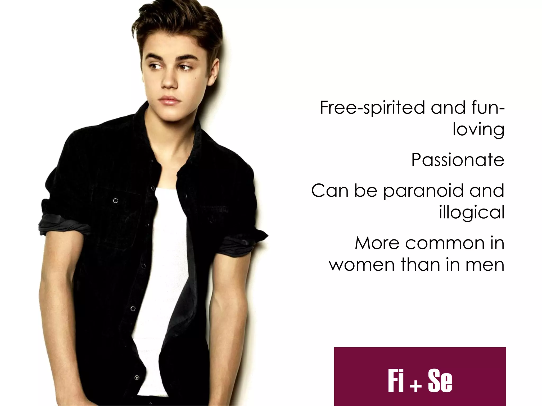 Free-spirited and fun-
loving
Passionate
Can be paranoid and
illogical
More common in
women than in men
Fi + Se
 