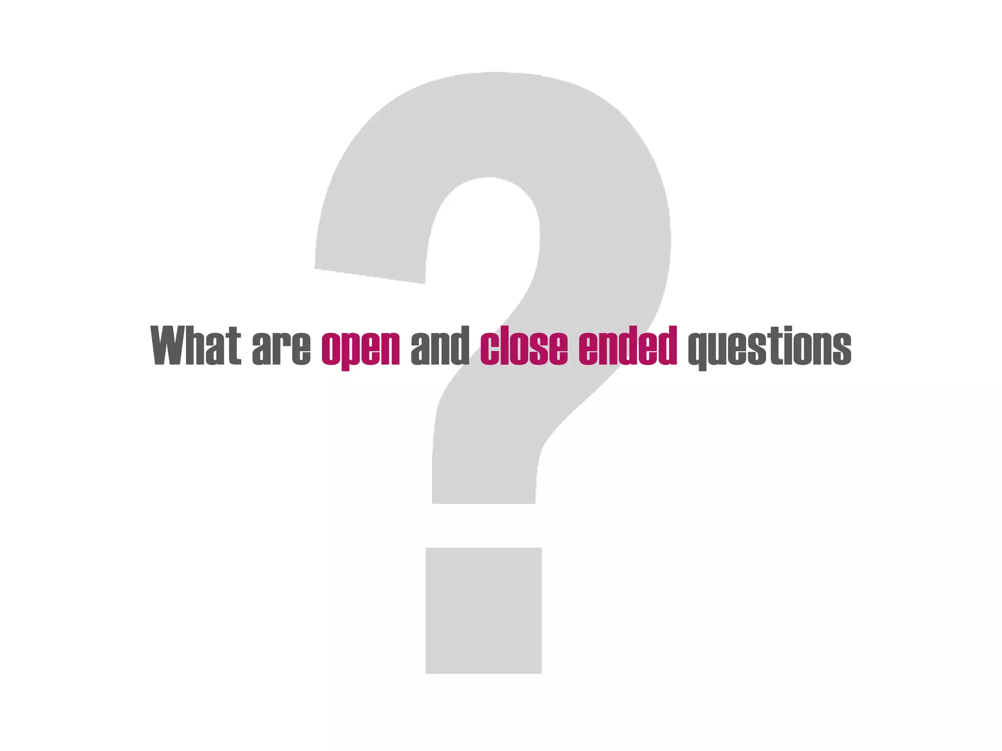 What are open and close ended questions
 