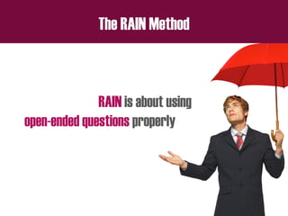 The RAIN Method
RAIN is about using
open-ended questions properly
 