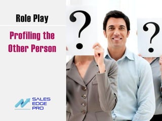 Role Play
Profiling the
Other Person
 