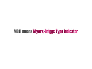 MBTI means Myers-Briggs Type Indicator
 