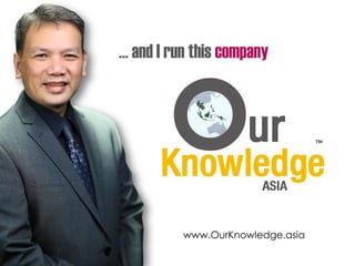 … and I run this company
www.OurKnowledge.asia
 