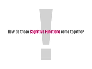How do these Cognitive Functions come together
 