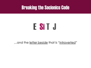 Breaking the Socionics Code
E S T J
…and the letter beside that is “introverted”
i
 