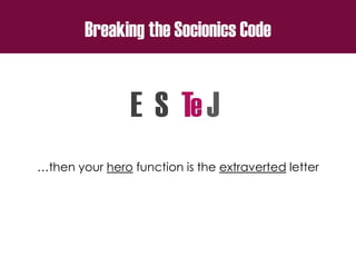 Breaking the Socionics Code
E S T J
…then your hero function is the extraverted letter
e
 