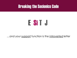 Breaking the Socionics Code
E S T J
…and your support function is the introverted letter
i
 