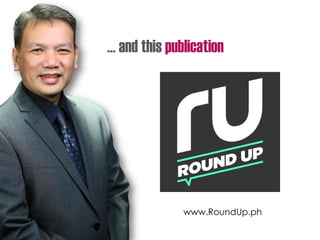 … and this publication
www.RoundUp.ph
 