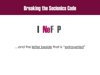 Breaking the Socionics Code
I N F P
…and the letter beside that is “extraverted”
e
 