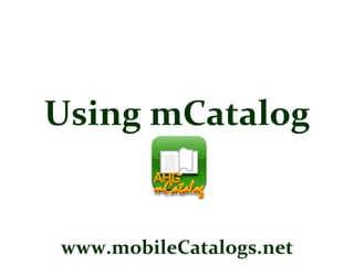 Using mCatalog www.mobileCatalogs.net 