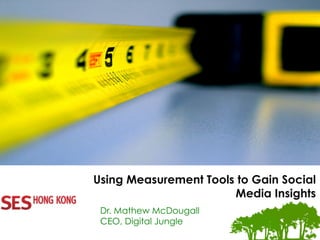 The	
  Digital	
  Marke.ng	
  Experts	
  




Using Measurement Tools to Gain Social
                       Media Insights
 Dr. Mathew McDougall
 CEO, Digital Jungle
 