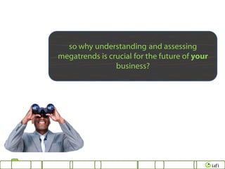 so why understanding and assessing
megatrends is crucial for the future of your
                business?
 