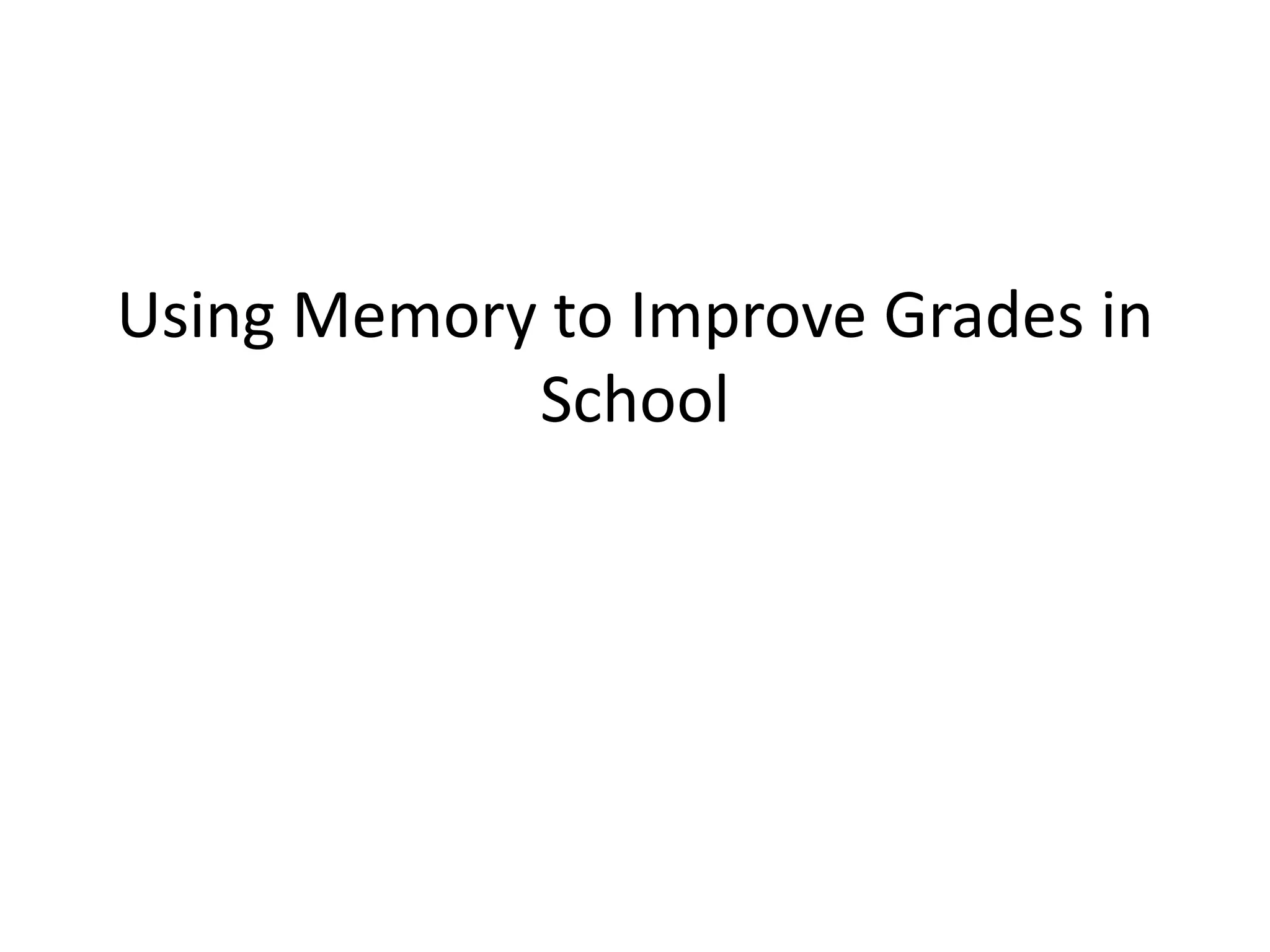 Using Memory to Improve Grades in
School
 