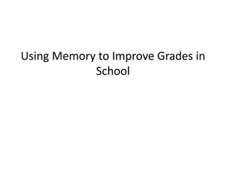 Using Memory to Improve Grades in
School
 
