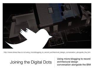 http://www.stress-free.co.nz/using_microblogging_to_record_architectural_design_conversation_alongside_the_bim


                                                                   Using micro-blogging to record
       Joining the Digital Dots                                    architectural design
                                                                   conversation alongside the BIM
 
