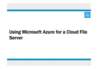 Using Microsoft Azure for a Cloud File
Server

1

 