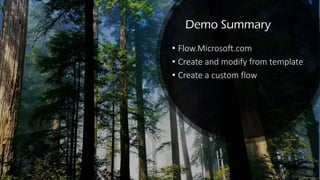 Demo Summary
• Flow.Microsoft.com
• Create and modify from template
• Create a custom flow
 