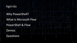 Agenda
Why PowerShell?
What is Microsoft Flow
PowerShell & Flow
Demos
Questions
 