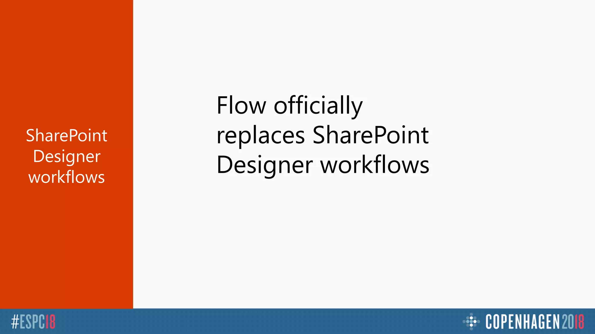 SharePoint
Designer
workflows
Flow officially
replaces SharePoint
Designer workflows
 