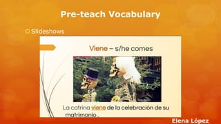 Pre-teach Vocabulary 
Slideshows 
Elena López  