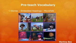 Pre-teach Vocabulary 
Stories – Embedded Readings - MovieTalk 
Martina Bex  