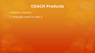 COACH Products 
Playful Literacy 
Lenguaje para la vida 2 
