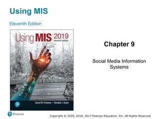 Using MIS
Eleventh Edition
Chapter 9
Social Media Information
Systems
Copyright © 2020, 2018, 2017 Pearson Education, Inc. All Rights Reserved
Slides in this presentation contain
hyperlinks. JAWS users should be able
to get a list of links by using INSERT+F7
 
