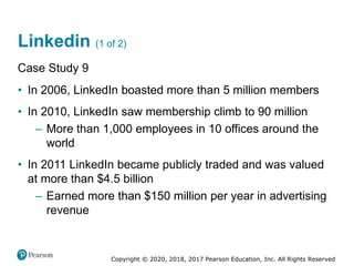 Copyright © 2020, 2018, 2017 Pearson Education, Inc. All Rights Reserved
Linkedin (1 of 2)
Case Study 9
• In 2006, LinkedI...