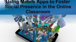 Using Mobile Apps to Foster
Social Presence in the Online
Classroom
George Engel
Keith Pratt, PhD
Rena Palloff, PhD
 