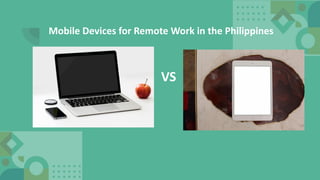 Mobile Devices for Remote Work in the Philippines
VS
 