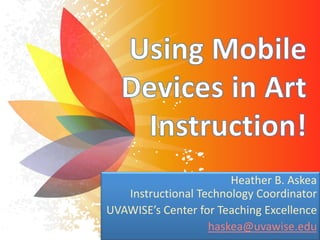 Heather B. Askea
Instructional Technology Coordinator
UVAWISE’s Center for Teaching Excellence
haskea@uvawise.edu
 