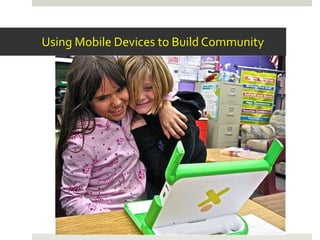 Using Mobile Devices to Build Community
 