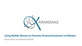 Using Mobile Money to Promote Financial Inclusion in Pakistan
Imran Khan and Naeha Rashid
 